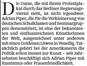 Die Dame, die mit ihrem Protestplakat durch das Berliner Regierungsviertel zieht, ist nicht irgendwer: Adrian Piper, die für die Verkleinerung von deutschen Schulklassen und Seminargruppen demonstriert, ist eine der bekanntesten und einflussreichsten Künstlerinnen der Welt, ausgezeichnet unter anderem mit einen Goldenen Löwen in Venedig. Tatsächlich gehört bei der Amerikanerin die Politik schon immer zur Kunst , seit Jahrzehnten beschäftigt sich Adrian Piper mit Rassismus oder Frauenfeindlichkeit.